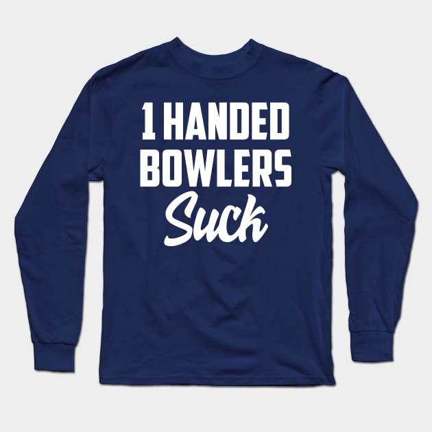 1 Handed bowlers suck Long Sleeve T-Shirt by AnnoyingBowlerTees